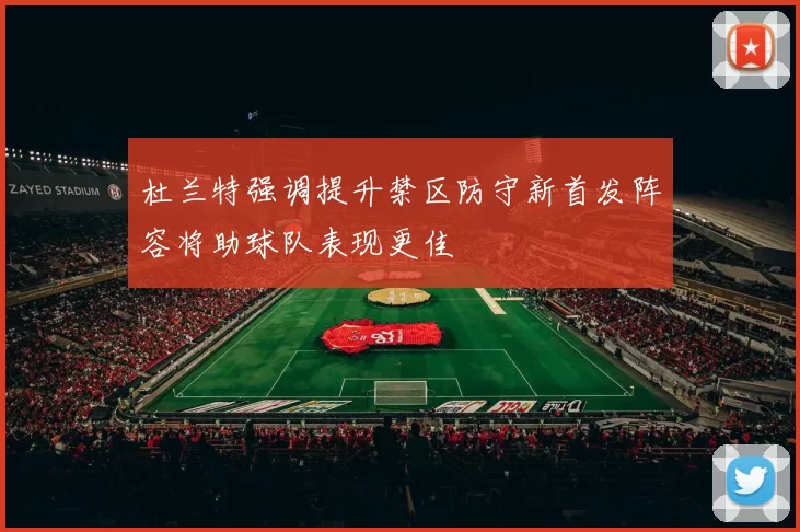 杜兰特强调提升禁区防守新首发阵容将助球队表现更佳
